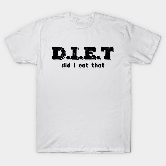 Diet Did I Eat It T-Shirt by CreativeWidgets